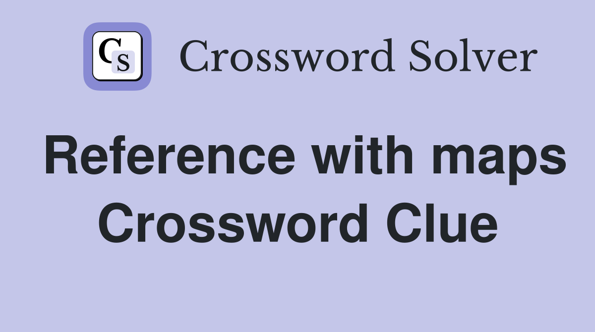 Reference with maps Crossword Clue