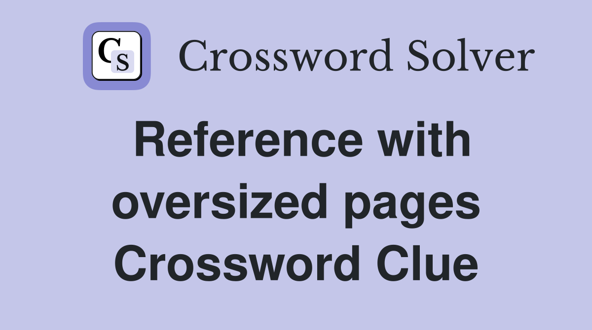 Reference with oversized pages Crossword Clue