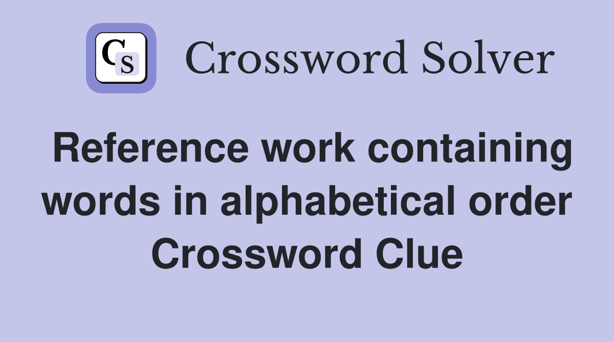 Reference work containing words in alphabetical order Crossword Clue