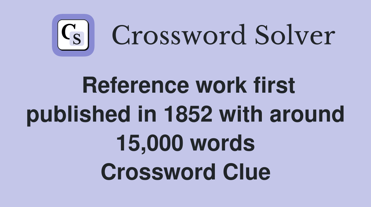 Reference work first published in 1852 with around 15,000 words Crossword Clue