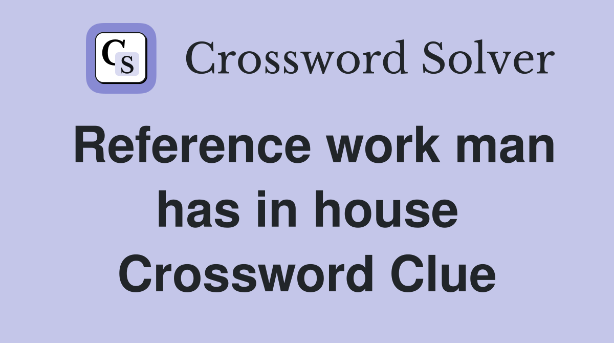 Reference work man has in house Crossword Clue
