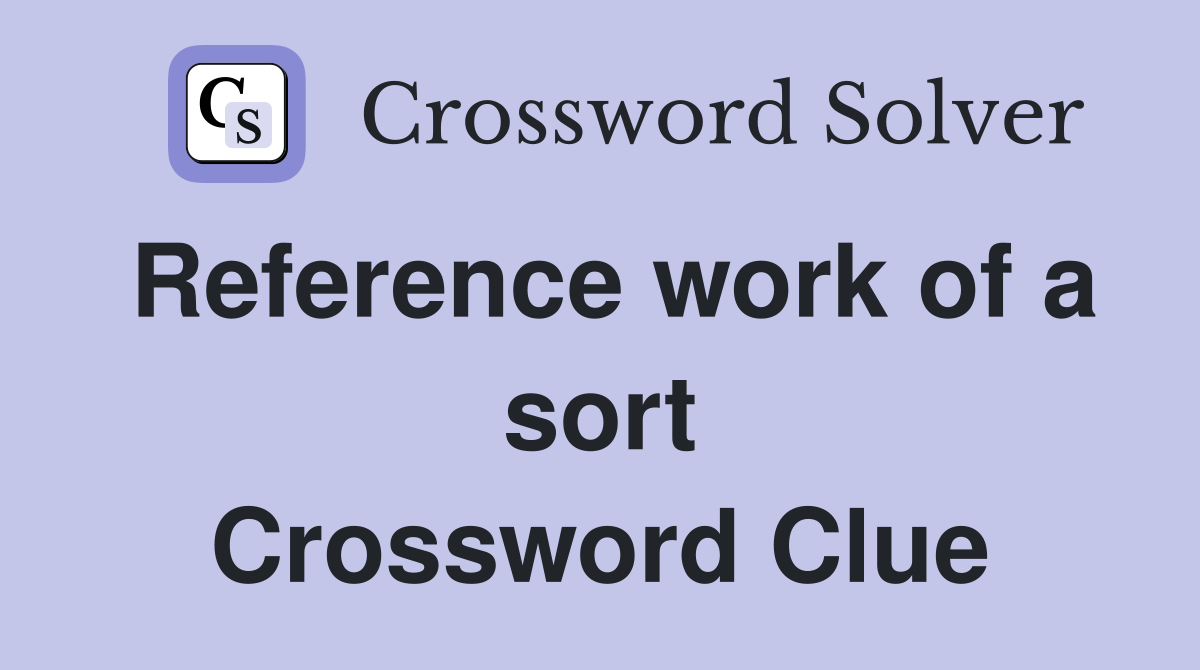 Reference work of a sort Crossword Clue