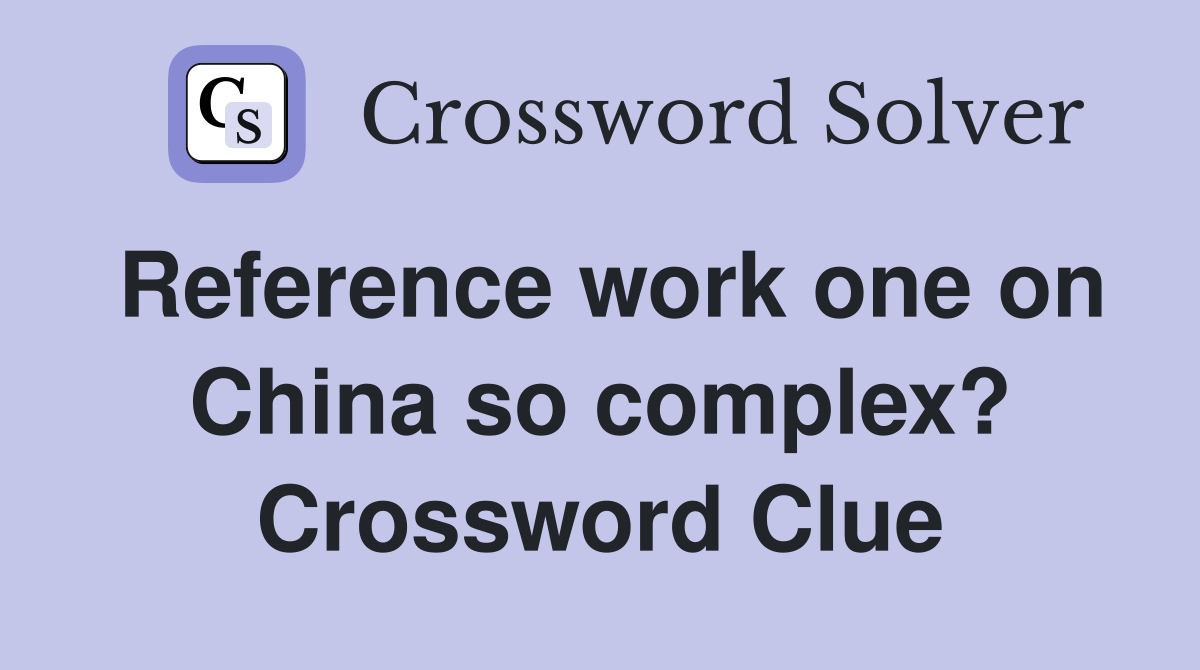 Reference work one on China so complex? Crossword Clue