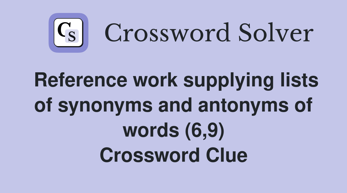 Reference work supplying lists of synonyms and antonyms of words (6,9) Crossword Clue