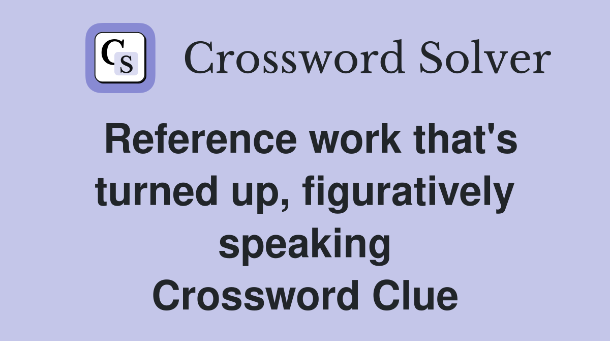 Reference work that's turned up, figuratively speaking Crossword Clue