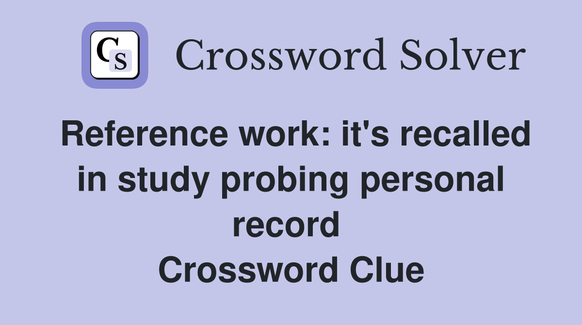 Reference work: it's recalled in study probing personal record  Crossword Clue