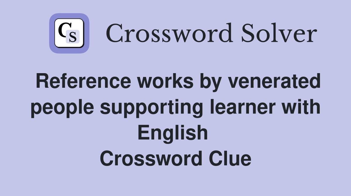 Reference works by venerated people supporting learner with English  Crossword Clue