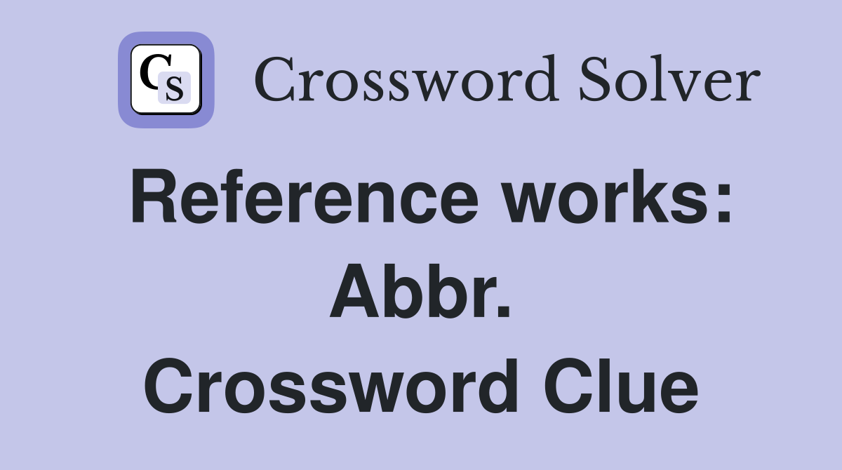 Reference works: Abbr. Crossword Clue