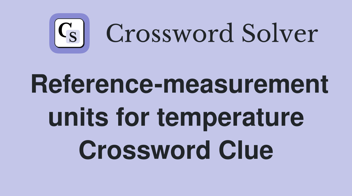 Reference-measurement units for temperature Crossword Clue