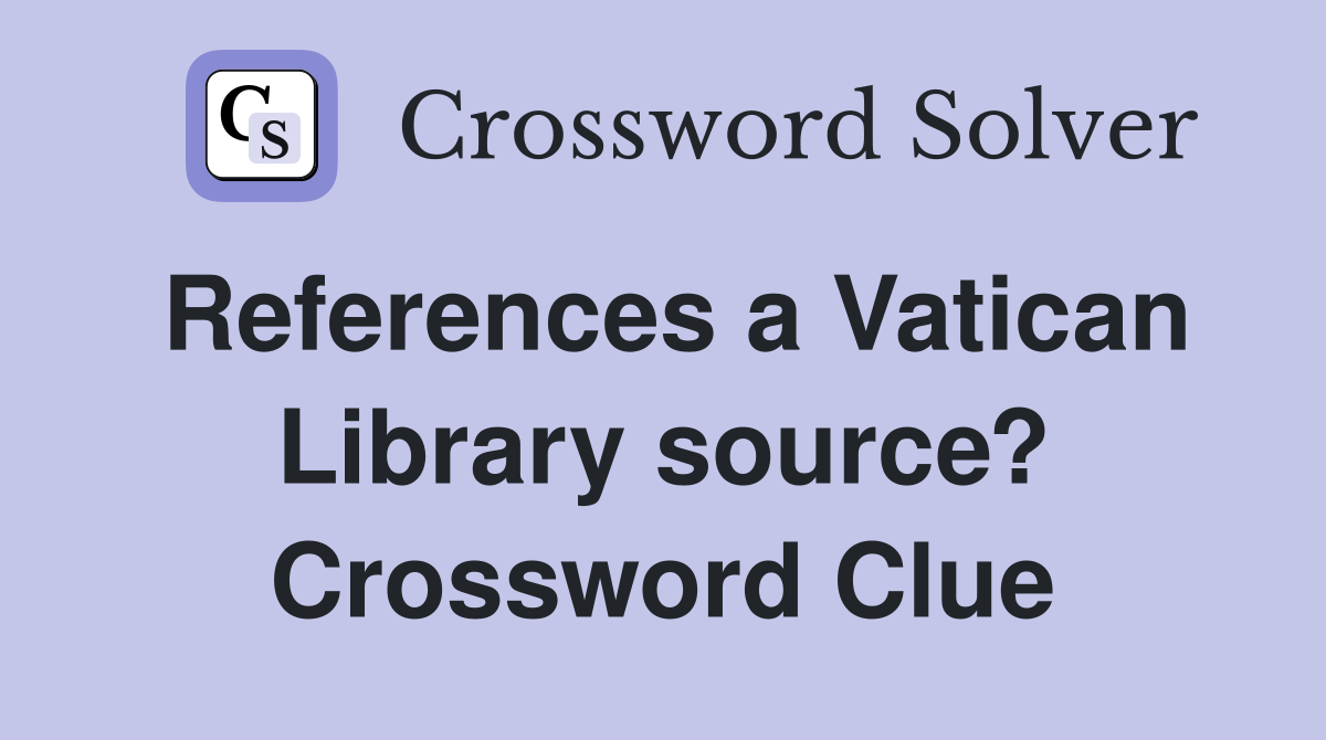 References a Vatican Library source? Crossword Clue