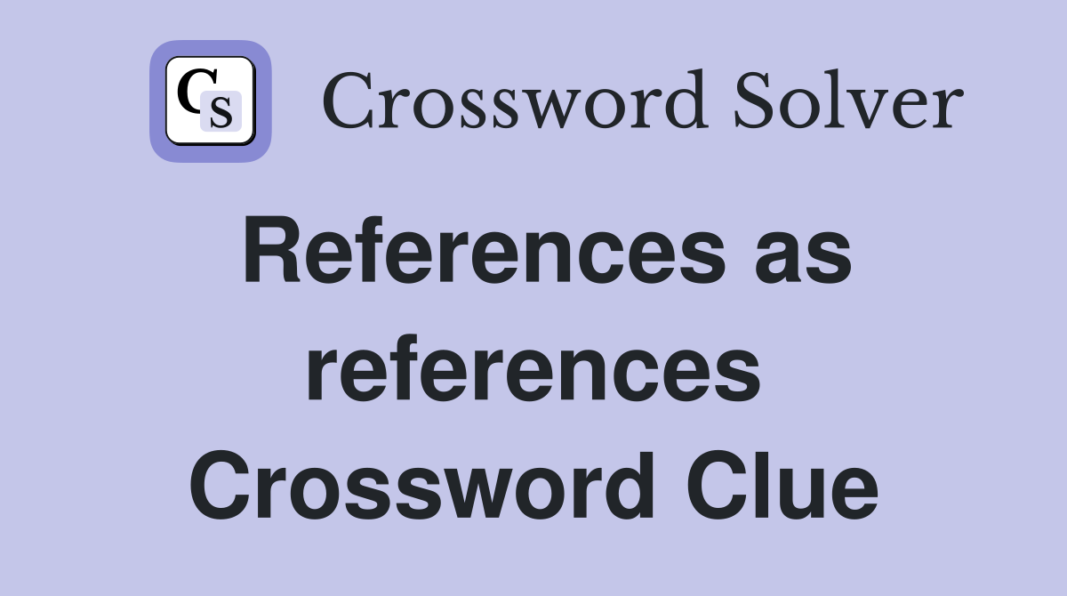 References as references Crossword Clue