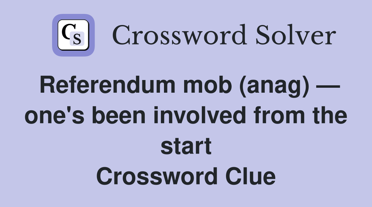 Referendum mob (anag) — one's been involved from the start Crossword Clue
