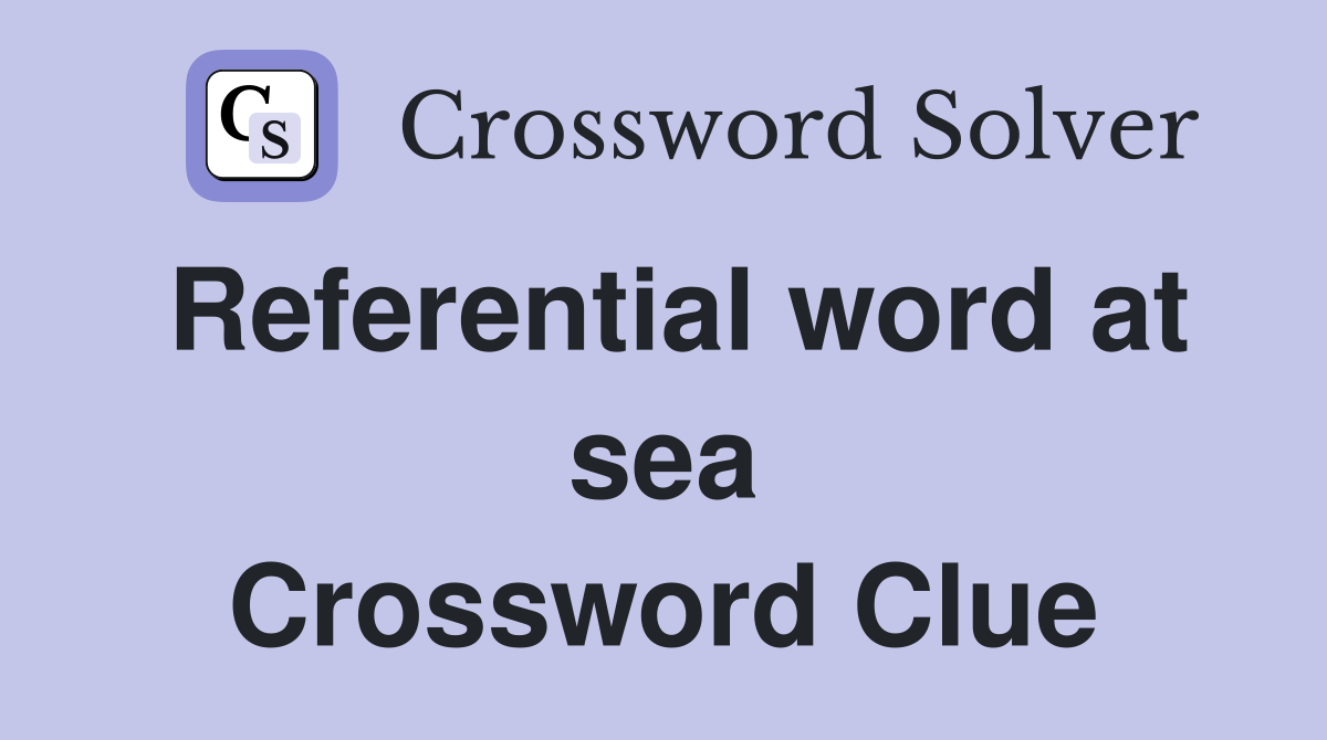Referential word at sea Crossword Clue