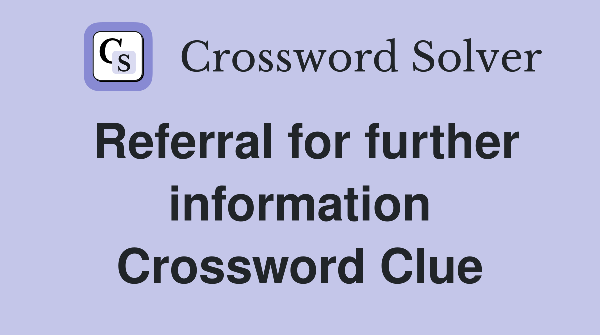 Referral for further information Crossword Clue