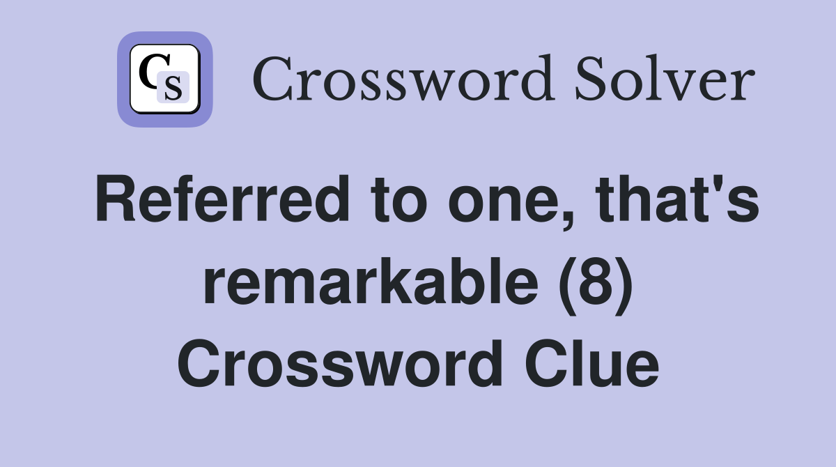Referred to one, that's remarkable (8) Crossword Clue