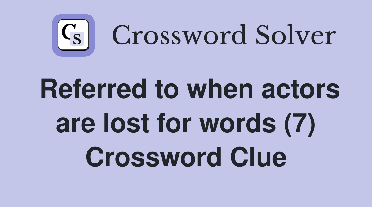 Referred to when actors are lost for words (7) Crossword Clue