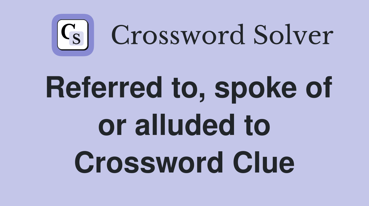 Referred to, spoke of or alluded to Crossword Clue