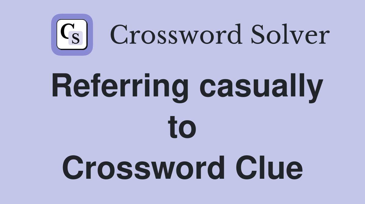 Referring casually to Crossword Clue