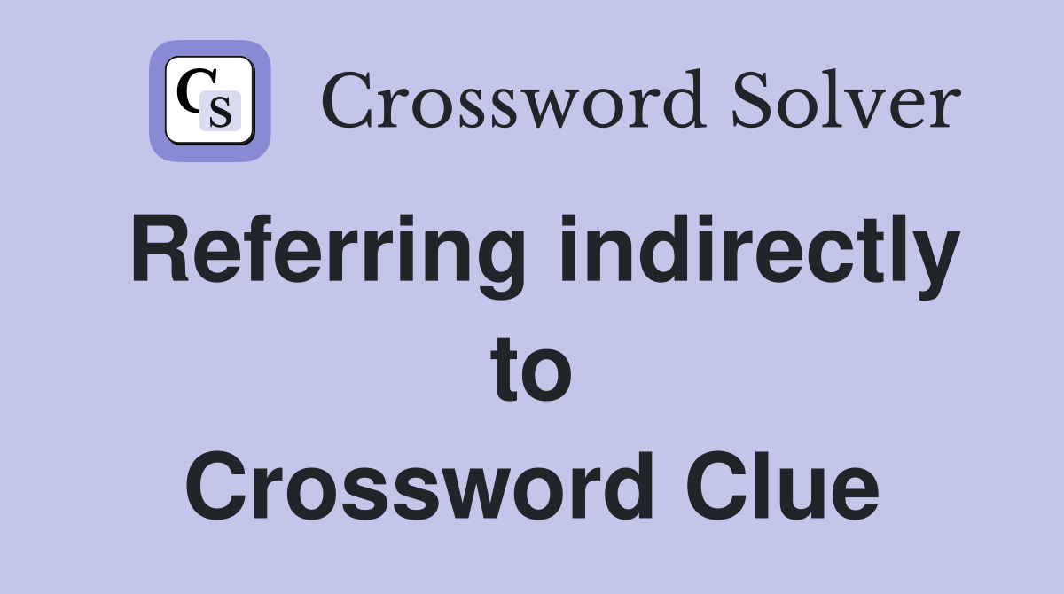 Referring indirectly to Crossword Clue