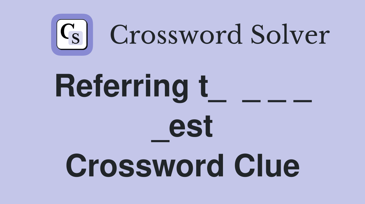 Referring t_  _ _ _  _est Crossword Clue