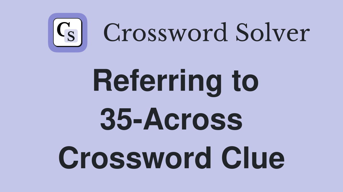 Referring to 35-Across Crossword Clue