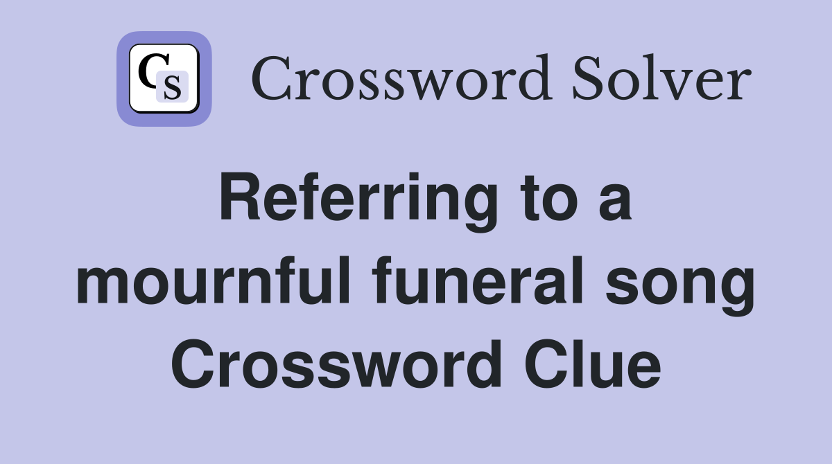 Referring to a mournful funeral song Crossword Clue