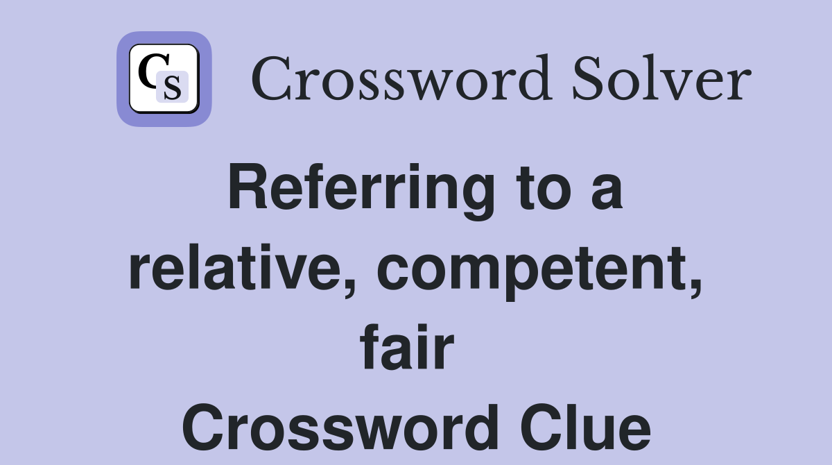 Referring to a relative, competent, fair  Crossword Clue