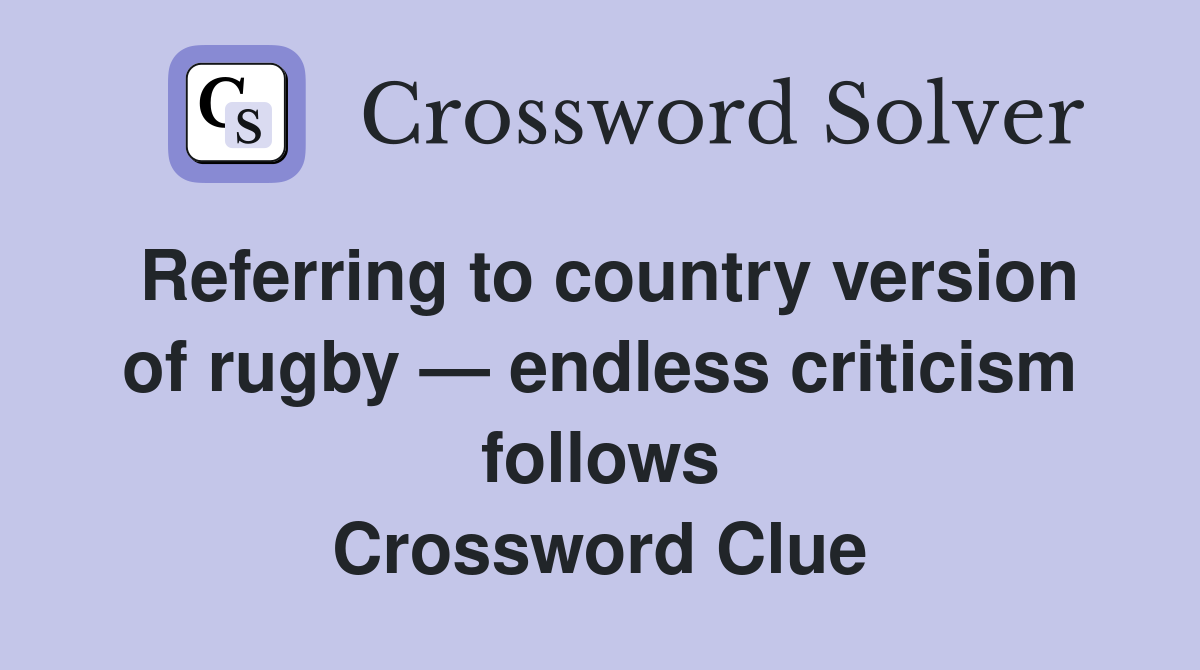 Referring to country version of rugby — endless criticism follows Crossword Clue