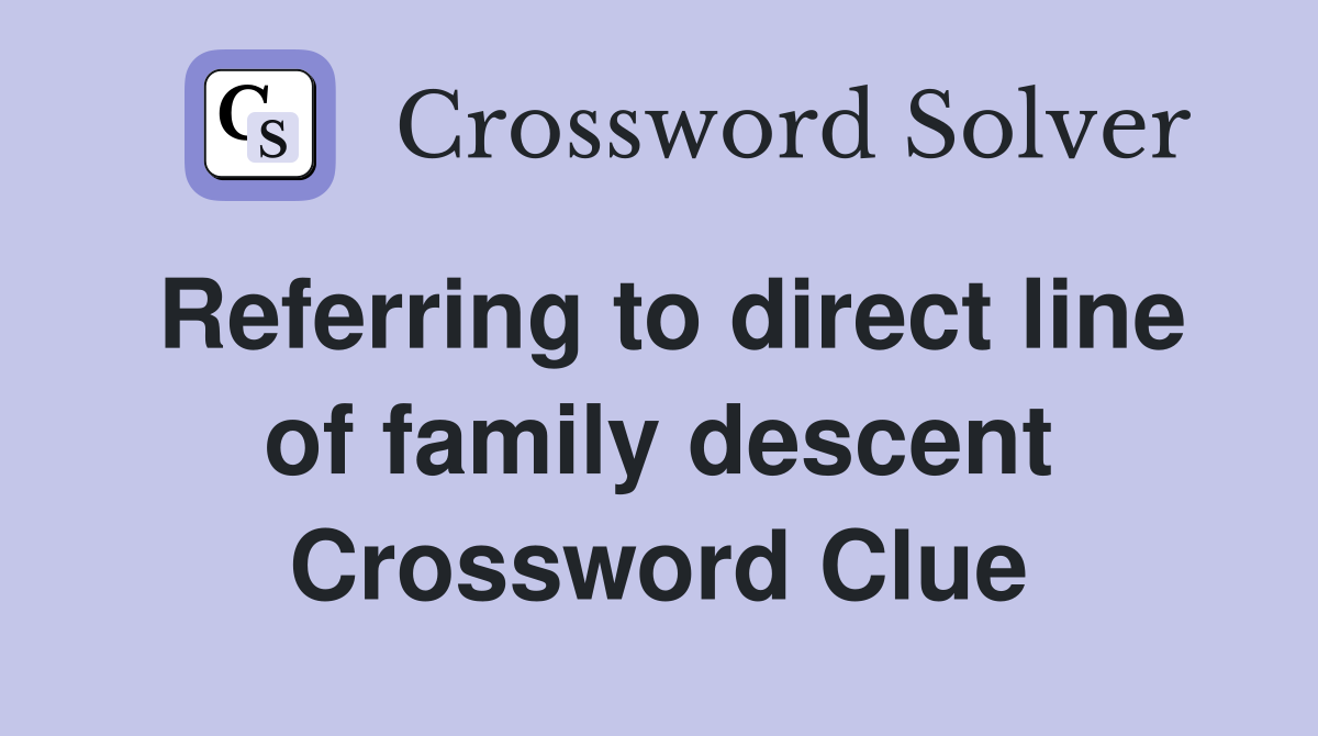 Referring to direct line of family descent Crossword Clue
