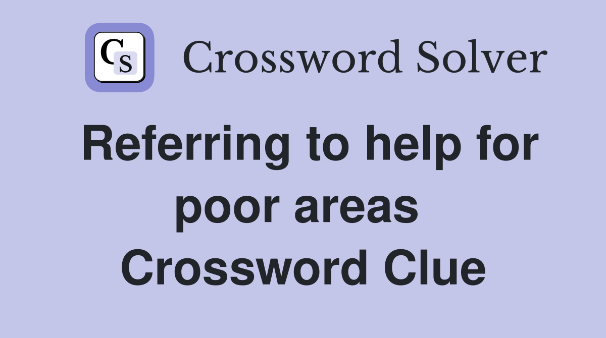 Referring to help for poor areas  Crossword Clue