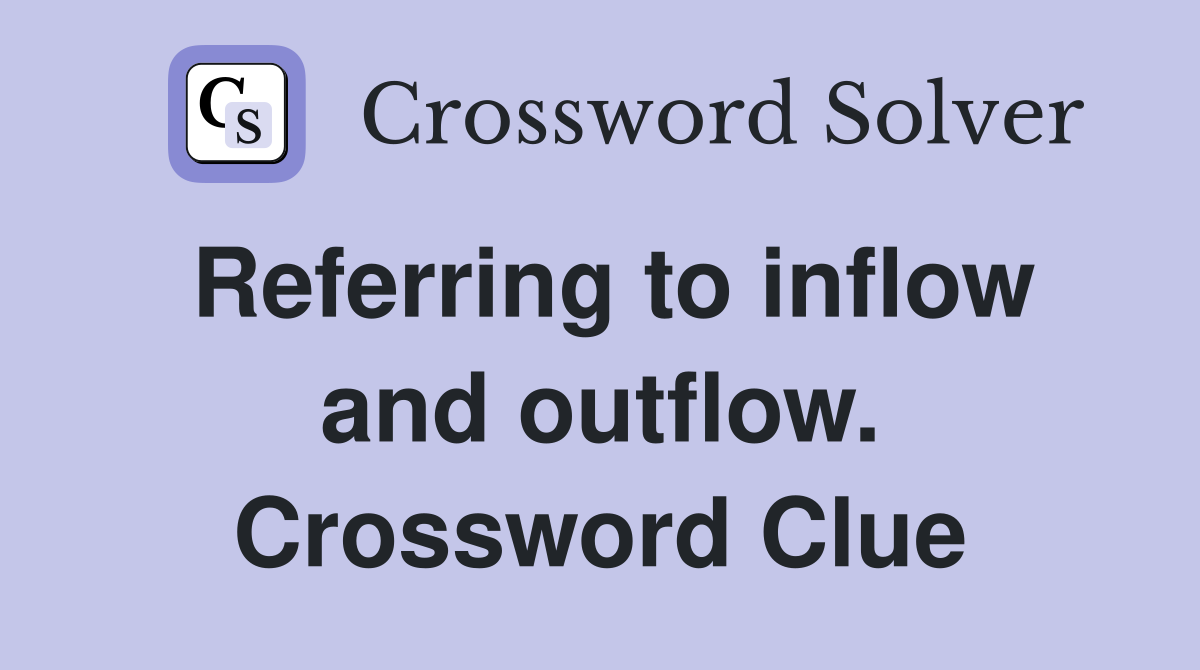 Referring to inflow and outflow. Crossword Clue