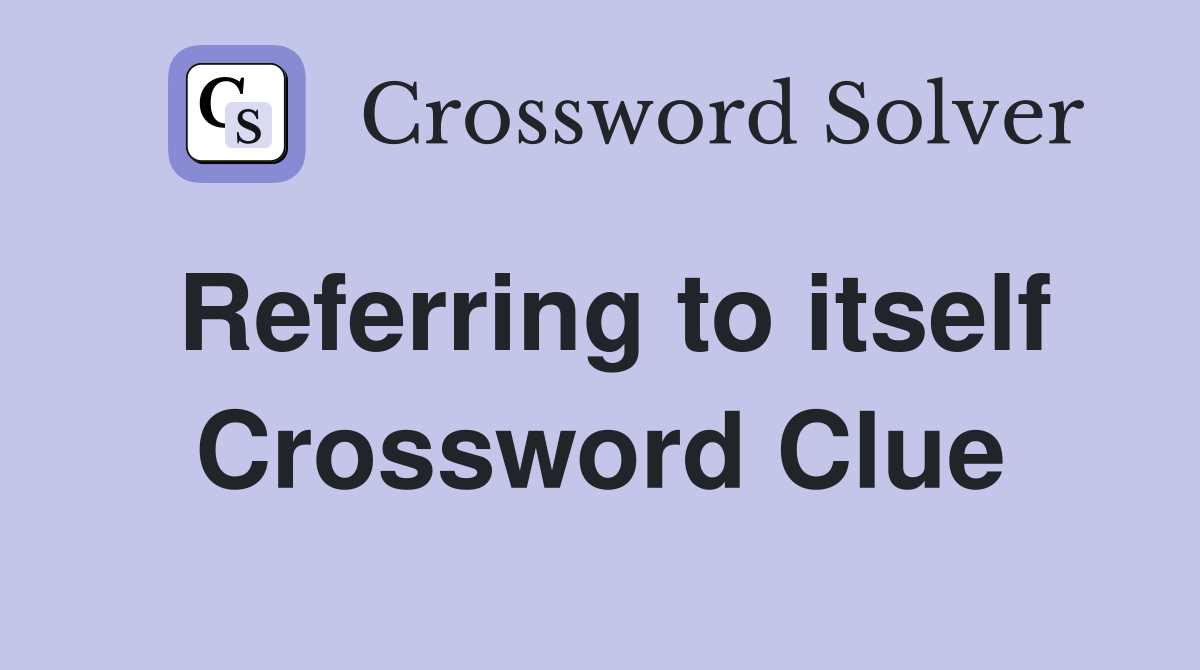 Referring to itself Crossword Clue