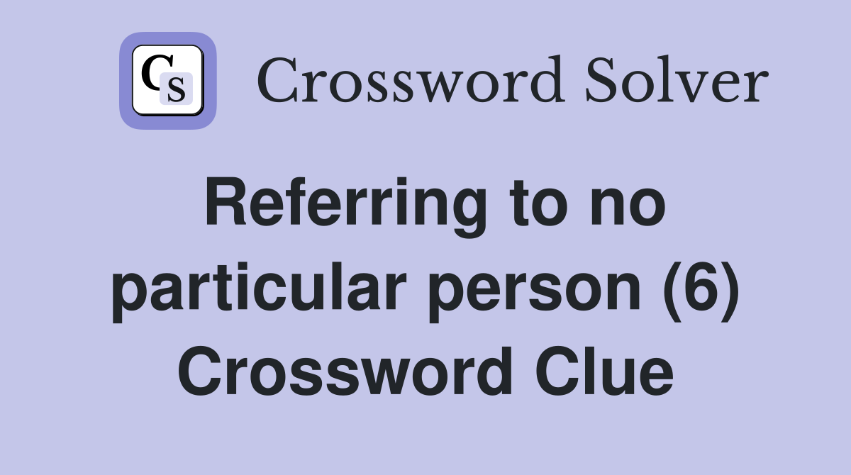 Referring to no particular person (6) Crossword Clue
