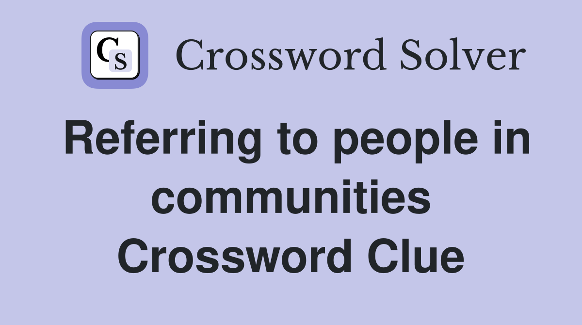 Referring to people in communities Crossword Clue