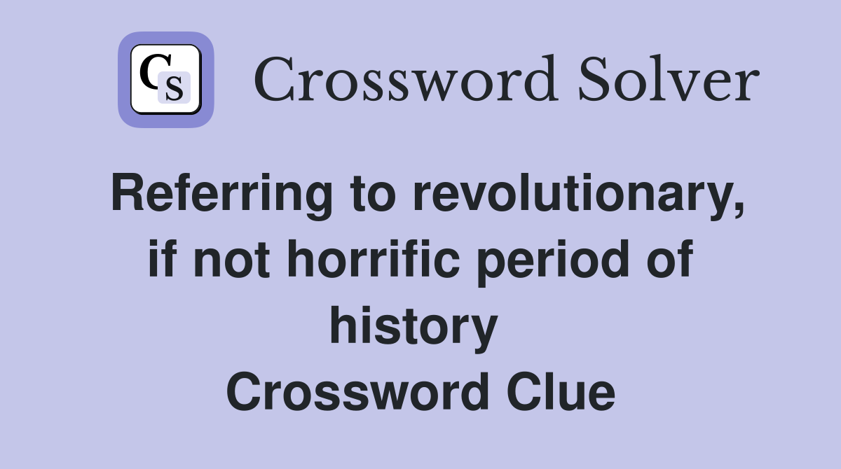 Referring to revolutionary, if not horrific period of history  Crossword Clue