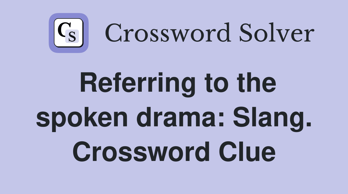 Referring to the spoken drama: Slang. Crossword Clue