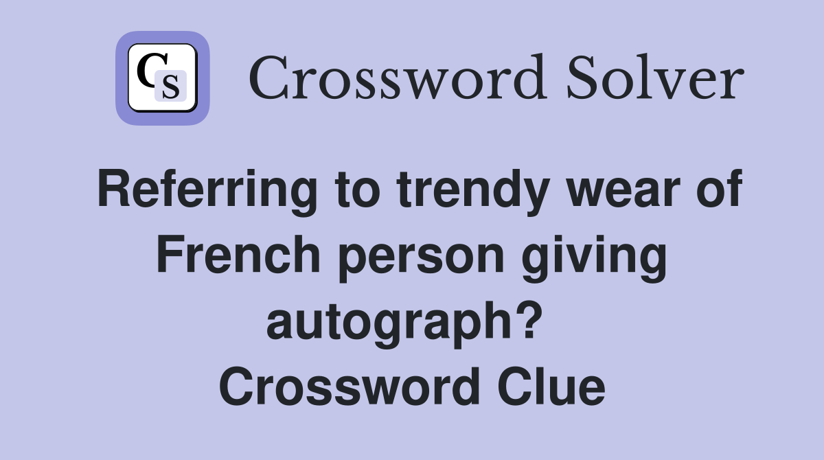 Referring to trendy wear of French person giving autograph?  Crossword Clue