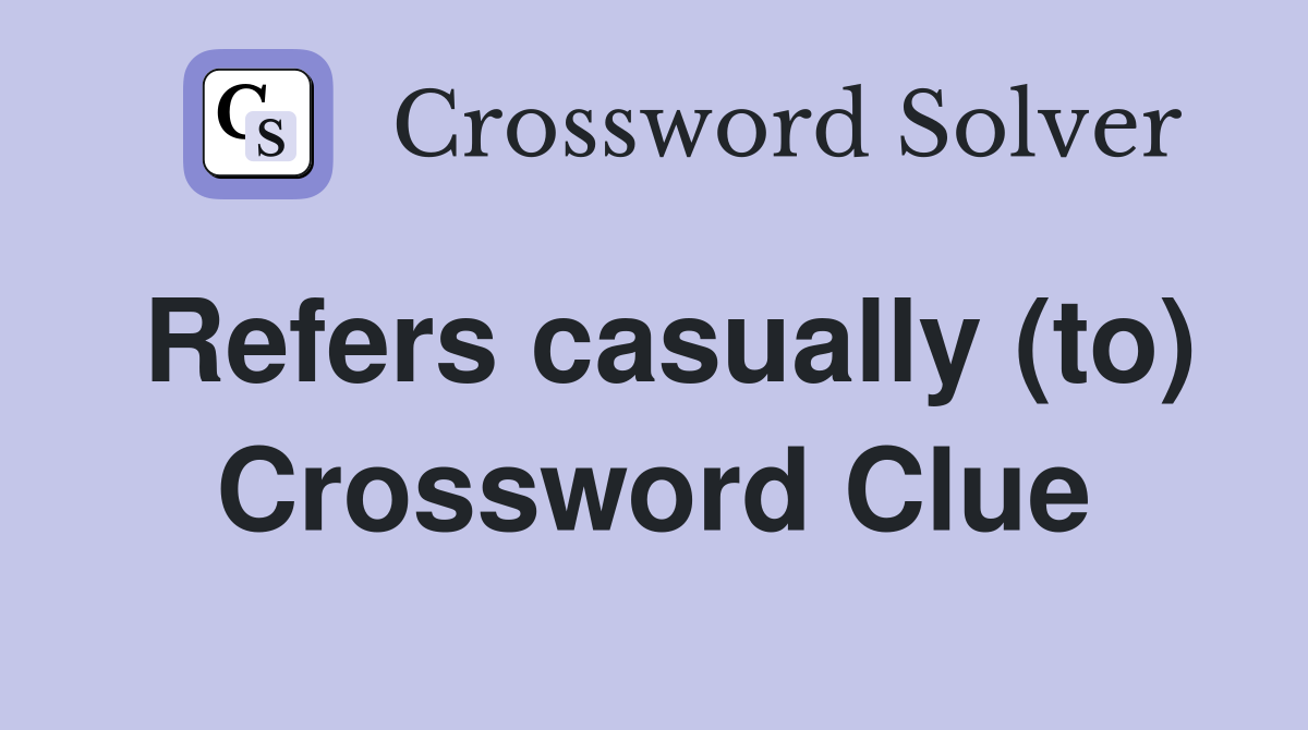 Refers casually (to) Crossword Clue