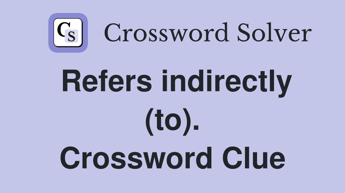 Refers indirectly (to). Crossword Clue
