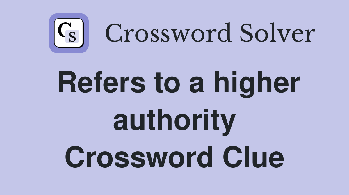 Refers to a higher authority Crossword Clue