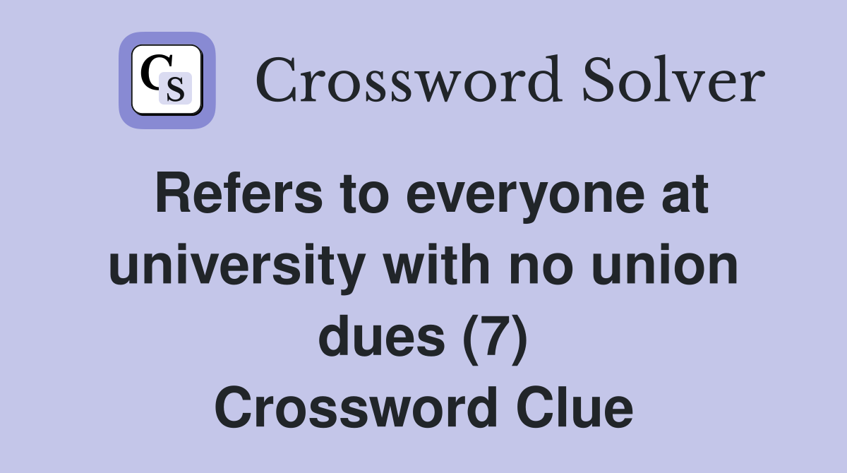 Refers to everyone at university with no union dues (7) Crossword Clue