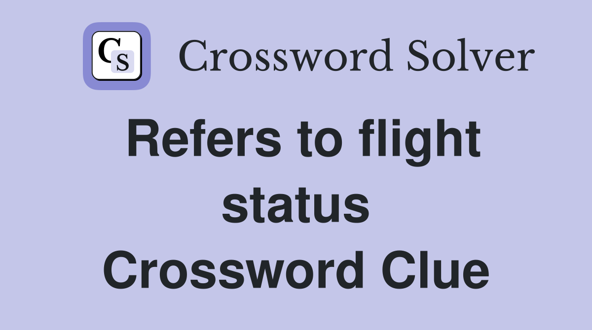 Refers to flight status Crossword Clue
