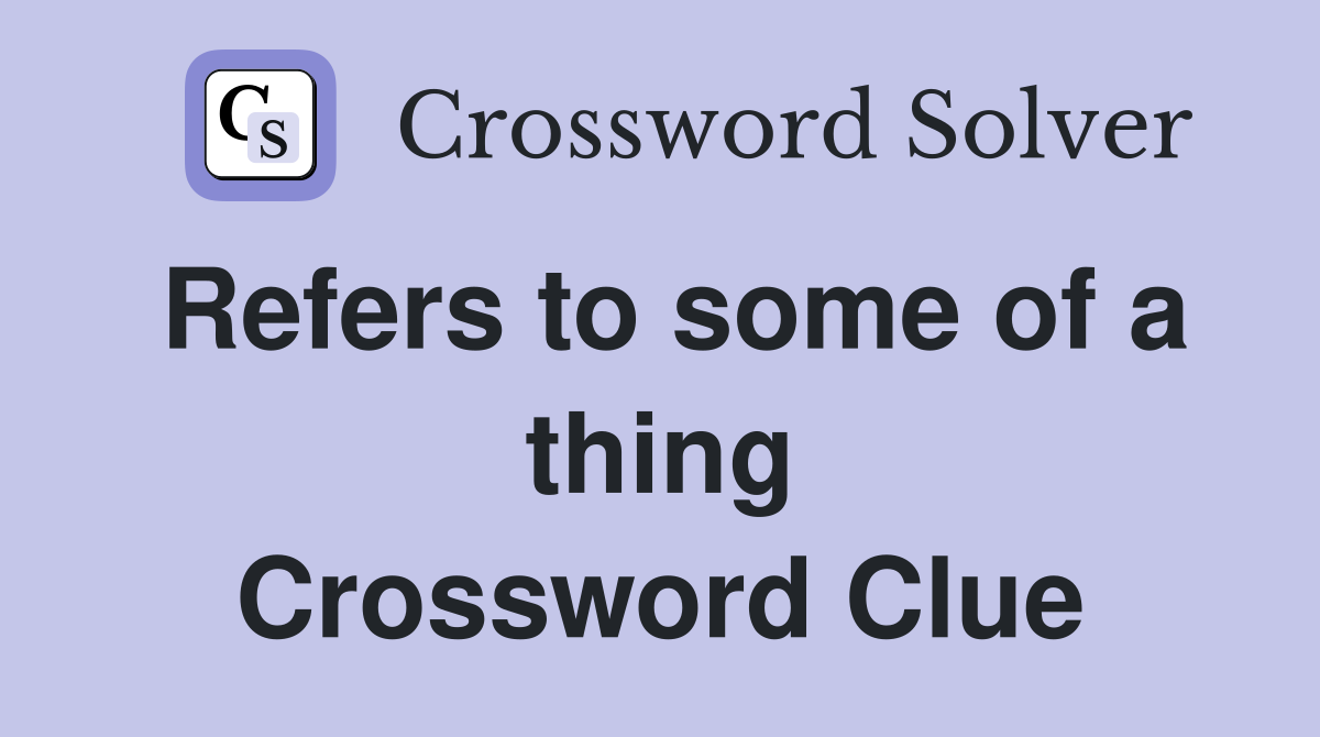 Refers to some of a thing Crossword Clue