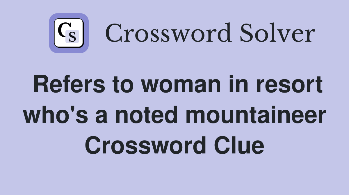 Refers to woman in resort who's a noted mountaineer Crossword Clue
