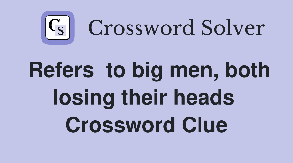 Refers  to big men, both losing their heads  Crossword Clue