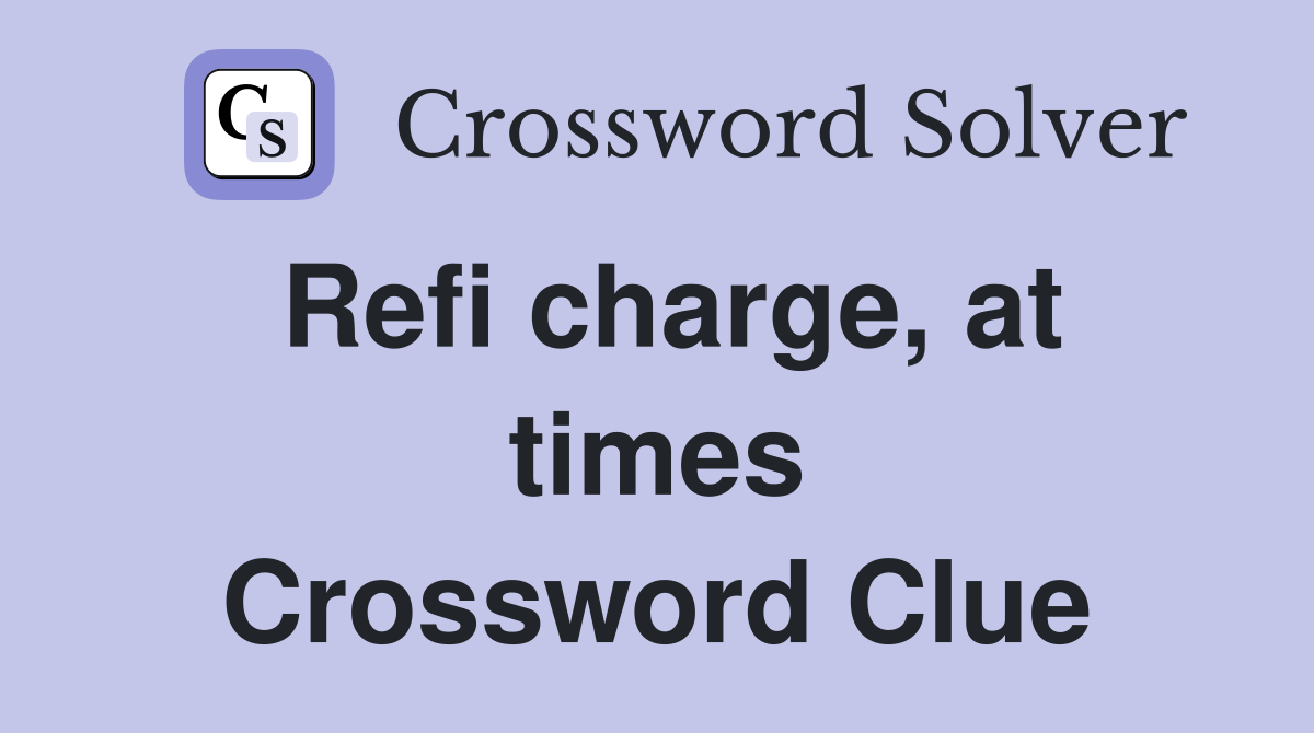 Refi charge, at times Crossword Clue