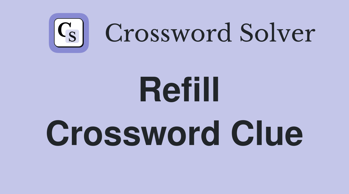 Refill Crossword Clue