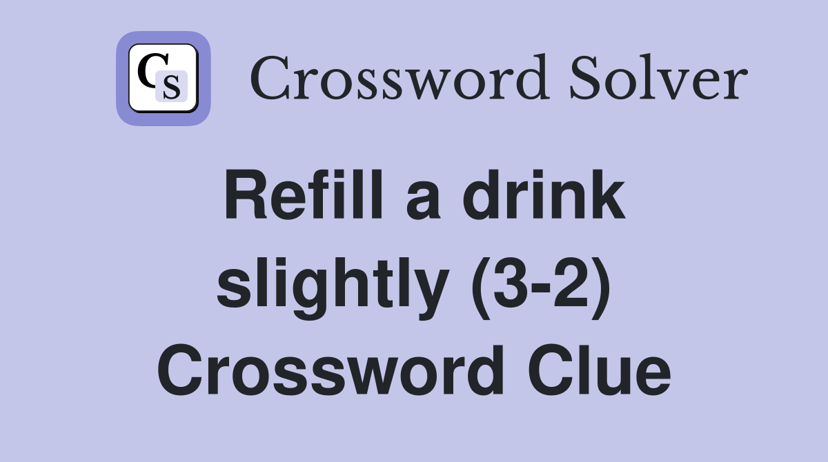 Refill a drink slightly (3-2) Crossword Clue