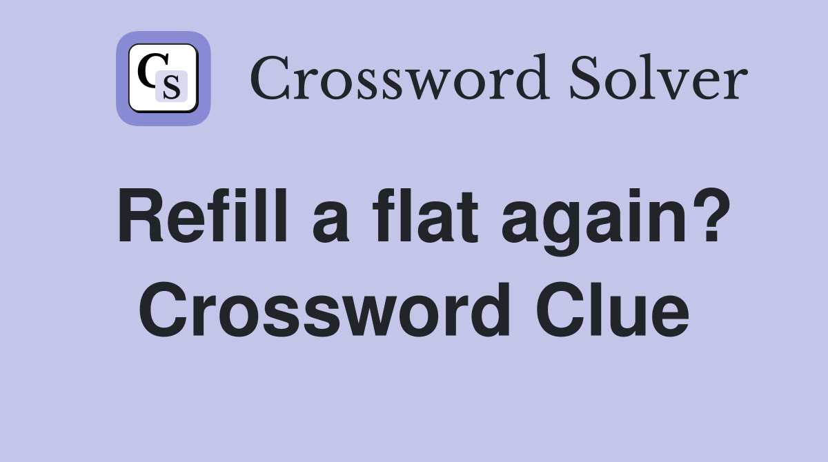 Refill a flat again? Crossword Clue