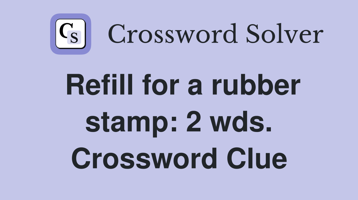 Refill for a rubber stamp: 2 wds. Crossword Clue